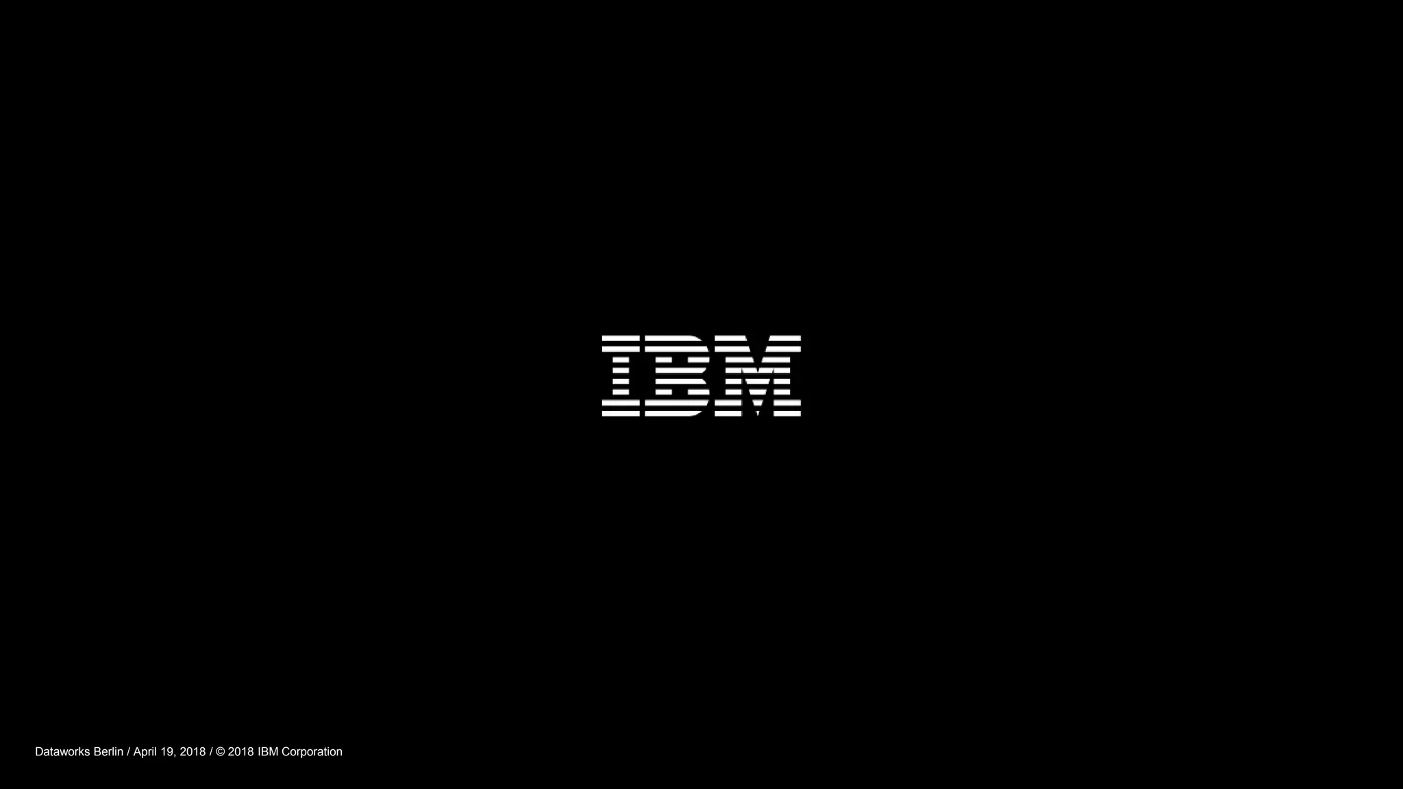 Dataworks Berlin / April 19, 2018 / © 2018 IBM Corporation
 