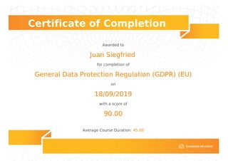 Certificate of Completion
Awarded to
Juan Siegfried
for completion of
General Data Protection Regulation (GDPR) (EU)
on
18/09/2019
with a score of
90.00
Average Course Duration: 45:00
Powered by TCPDF (www.tcpdf.org)
 