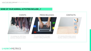 HOW TO BE GDPR COMPLIANT WITH MY PR ACTIVITY
I’m inviting my VIP, Press
and key contacts to them.
I’m sending them through...