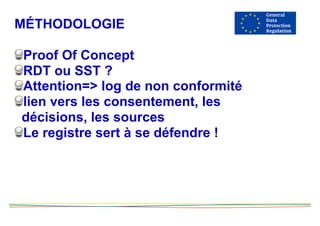 MÉTHODOLOGIE
Proof Of Concept
RDT ou SST ?
Attention=> log de non conformité
lien vers les consentement, les
décisions, les sources
Le registre sert à se défendre !
 