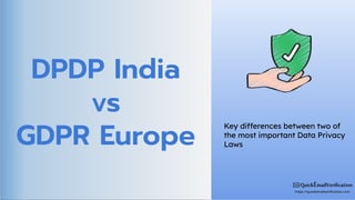 DPDP India
vs
GDPR Europe
Key differences between two of
the most important Data Privacy
Laws
 