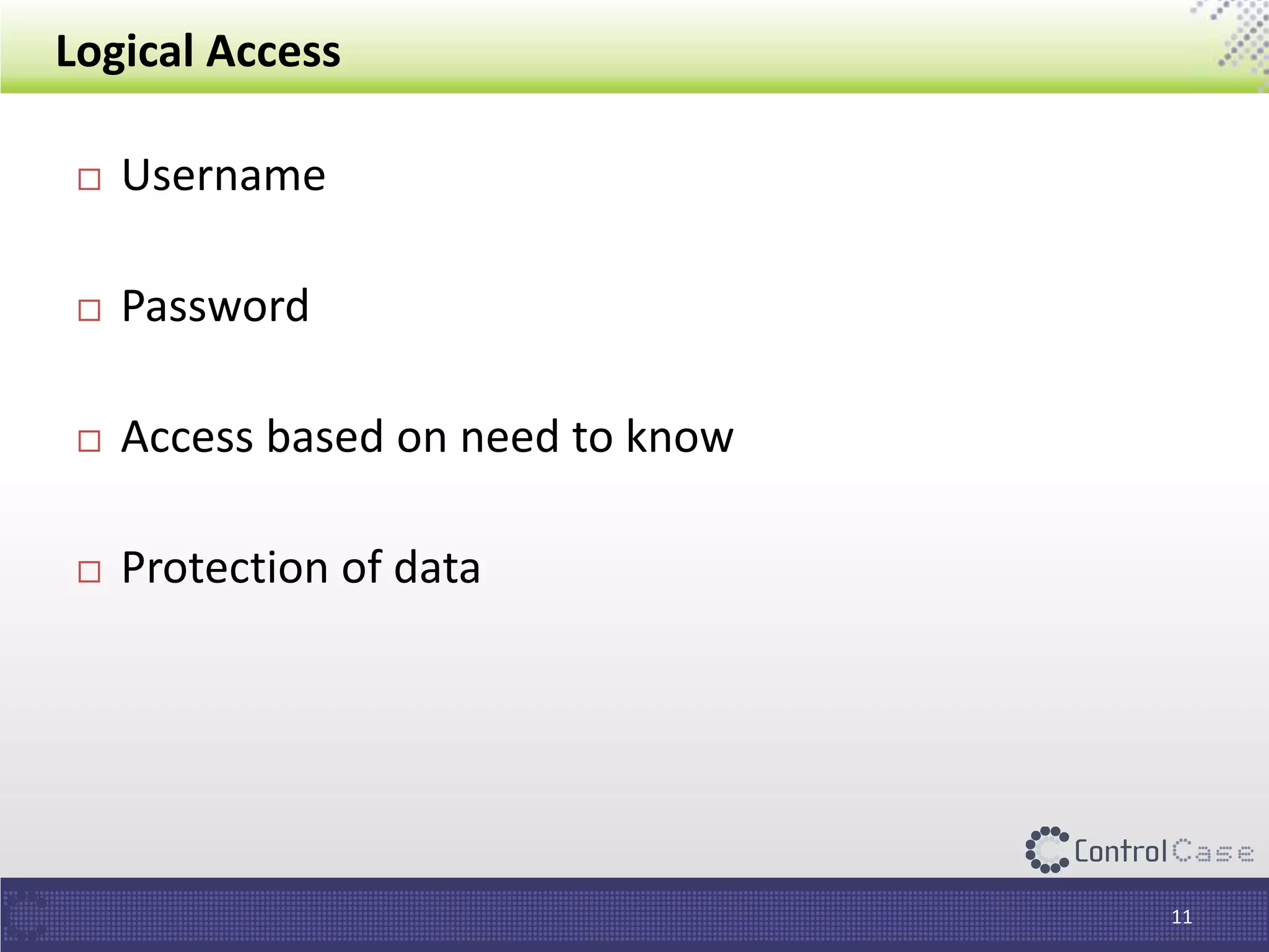 Logical Access
11
 Username
 Password
 Access based on need to know
 Protection of data
 