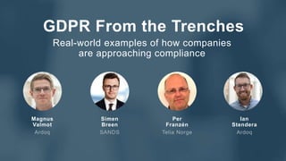GDPR From the Trenches
Real-world examples of how companies
are approaching compliance
Magnus
Valmot
Ardoq
Simen
Breen
SANDS
Per
Franzén
Telia Norge
Ian
Stendera
Ardoq
 