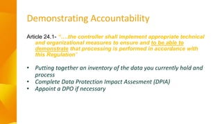 Demonstrating Accountability
Article 24.1- “….the controller shall implement appropriate technical
and organizational meas...