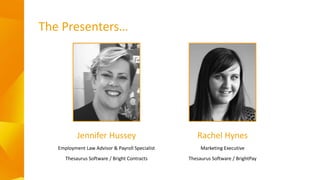 The Presenters…
Jennifer Hussey
Employment Law Advisor & Payroll Specialist
Thesaurus Software / Bright Contracts
Rachel H...
