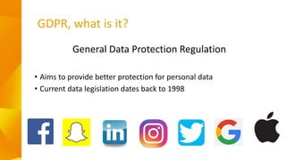 GDPR, what is it?
General Data Protection Regulation
• Aims to provide better protection for personal data
• Current data ...