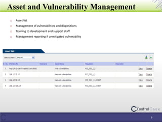 Asset and Vulnerability Management
9
 Asset list
 Management of vulnerabilities and dispositions
 Training to development and support staff
 Management reporting if unmitigated vulnerability
 