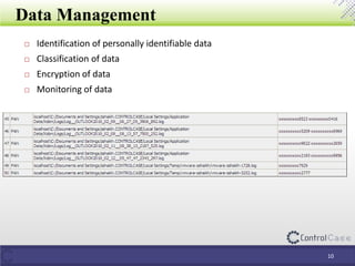 Data Management
10
 Identification of personally identifiable data
 Classification of data
 Encryption of data
 Monitoring of data
 