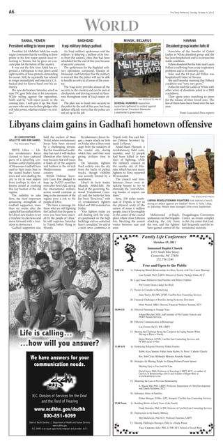 A                                                                                                                                                               The Daily Reflector, Sunday, October 9, 2011




                                                                          World
            sanaa, yemen                                             baghdad                                   minsk, belarus                                                 havana
President willing to leave power                    Iraqi military delays pullout                                                                         Dissident group leader falls ill
   President Ali Abdullah Saleh has made              An Iraqi military spokesman said the                                                                  Associates of the founder of Cuba’s
vague comments that he is willing to leave         military is delaying a pullout of its forc-                                                           Ladies in White dissident group said she
power in his first major speech since re-          es from the nation’s cities that had been                                                             has been hospitalized and is in serious but
turning to Yemen, but he gives no con-             scheduled for the end of this year because                                                            stable condition.
crete plan for the future of the country.          of security concerns.                                                                                    Fellow dissident Bertha Soler said Laura
   It was not the first time Saleh has ex-            The spokesman for the Baghdad mili-                                                                Pollan is suffering from acute respiratory
pressed a willingness to step down amid            tary operations command, Qassim al-                                                                   problems and is in intensive care.
eight months of mass protests demanding            Moussawi, said Saturday that the military                                                                Soler said the 63-year-old Pollan was
his ouster. Still, he repeatedly has refused       is worried that the police will not be able                                                           hospitalized Friday in Havana.
to resign immediately and rejected a U.S.-         to handle security in all areas of the coun-                                                             She said Saturday morning that Pollan’s
backed deal for him to hand over his au-           try.                                                                                                  condition was “very, very grave.”
thority.                                              The Iraqi army provides almost all the                                                                Pollan formed the Ladies in White with
   His new declaration Saturday aired on           security in the country and can be seen at                                                            other wives of dissidents jailed in a 2003
state TV, gave little clue to his intentions.      checkpoints and driving around in Hum-                                                                crackdown.
While railing against the opposition,              vees throughout most of Iraq’s major cit-                                                                They spent years marching to press
Saleh said he “will reject power in the            ies.                                                                       the associated press       for the release of their loved ones. The
coming days. I will give it up. But there             The plan was to hand over security to            several hundred opposition                        last of them have been freed over the last
are men who are true to their pledges who          the police by the end of this year, but Iraqi       supporters gathered to protest against            year.
will take power, whether military or civil-        defense officials worry that the police are         authoritarian president alexander
ian.”                                              not yet up to the job.                              Lukashenko’s government.                                           From Associated Press reports



Libyans claim gains in Gadhafi hometown offensive
    by ChrisTOPher                 hold the enclave of Bani             Revolutionary forces be-      Tripoli with Fox and Ital-
gilleTTe and kim gamel             Walid, where revolutionary        gan a major attack on Sirte      ian Defense Secretary Ig-
     the associated press          forces have been stymied          on Friday after a three week     nazio La Russa.
                                   by a challenging terrain.         siege from the outskirts of         Abdel-Basit Haroun, a
   SIRTE, Libya — Lib-             But the transitional leader-      the coastal city, during         revolutionary field com-
yan revolutionary forces           ship has said it will declare     which they said they were        mander, said 32 people
claimed to have captured           liberation after Sirte’s cap-     giving civilians time to         had been killed in two
parts of a sprawling con-          ture because that will mean       flee.                            days of fighting, while
vention center that loyalists      it holds all of the seaports         On Saturday, fighters         the military council in
of Moammar Gadhafi have            and harbors in the oil-rich       fired rockets into the city      the nearby city of Mis-
used as their main base in         Mediterranean           coastal   from the backs of pickup         rata, which has sent many
the ousted leader’s home-          country.                          trucks, though visibility        fighters to Sirte, reported
town and were shelling the            British Defense Secre-         was severely limited by a        80 wounded.
city to try to rout snipers        tary Liam Fox pledged to          sandstorm.                          The council said revo-
from rooftops in their of-         keep up NATO airstrikes              Libya’s de facto leader,      lutionary forces were at-
fensive aimed at crushing          even after Sirte’s fall, saying   Mustafa Abdul-Jalil, the         tacking houses to try to
this key bastion of the old        the international military        head of the governing Na-        eliminate the “overwhelm-
regime.                            action would continue as          tional Transitional Coun-        ing hordes of snipers out
   The inability to take           long as the remnants of the       cil, said the battle for Sirte   there.”                                                                         the associated press
Sirte, the most important          regime pose a risk to the         has been “ferocious,” with          Sirte, 250 miles south-
                                                                                                                                       libyan revOluTiOnary fighTers hide behind a trench
remaining stronghold of            people of Libya.                  15 revolutionary fighters        east of Tripoli, is key to
                                                                                                                                       during an attack against pro-Gadhafi forces in sirte, Libya,
Gadhafi supporters, more              “We have a message for         killed and 180 wounded on        the physical unity of the        on saturday. rebels have besieged sirte since september.
than six weeks after the           those who are still fighting      Friday.                          nation of some 6 million
capital fell has stalled efforts   for Gadhafi that the game is         “Our fighters today are       people, since it lies roughly
by Libya’s new leaders to set      over, you have been reject-       still dealing with the snip-     in the center of the coastal        Mohammed al-Rajali,               Ouagadougou Convention
a timeline for elections and       ed by the people of Libya,”       ers positioned on the high       plain where most Libyans         spokesman for the brigades           Center, an ornate complex
move forward with a tran-          he told reporters Saturday        buildings and we sustained       live, blocking the easiest       attacking the city from              in the city center that Gad-
sition to democracy.               in Tripoli before flying to       heavy casualties,” he said at    routes between east and          the east, said the fighters          hafi frequently used for in-
   Gadhafi supporters also         Misrata.                          a joint news conference in       west.                            have gained control of the           ternational summits.


                                                                                                                                 Family Life Conference
                                                                                                                                             October 15, 2011
                                                                                                                                       Immanuel Baptist Church
                                                                                                                                         1101 South Elm Street
                                                                                                                                         Greenville, NC 27858
                                                                                                                                             252.758.1240

                                                                                                                                  Free and Open to the Public
                                                                                                       9:00 AM	       A)	 Enhancing Marital Relationships in a Busy Society with Two Career Marriage
                                                                                                                      	   	   Lisa Tyndall, Ph.D, LMFT, Director of Family Therapy Clinic, ECU
                                                                                                                      B)	 Legal Issues Related to Step-Families with Minor Children
                                                                                                                      	 	
                                                                                                                      	 	 Pitt County District Judge Joe Blick
                                                                                                                      C)	 Factors to Consider in Remarrying
                                                                                                                      	   	   Janie Taylor, MA,MS, LFMT, CareNet East Counseling Services
                                                                                                                      D)	 Financial Challenges of Families during Economic Downturn
                                                                                                                      	   	   Mark Weitzel, MBA, Director, Financial Wellness Institute, ECU
                                                                                                       10:00AM	       A)	 Effective Parenting in Teenage Years
                                                                                                                      	   	   Johann Bleicher, MAT, staff member of Pitt County Schools and
                                                                                                                      	   	   PORT Human Services
                                                                                                                      B)	 Effective Communication in Remarriage
                                                                                                                      	   	   Lou Everett, Ed. D., RN, LMFT
                                                                                                                      C)	 Meeting the Challenge Being the Caregiver for Aging Parents While
                                                                                                                      	 	 Having to Raise a Family
                                                                                                                      	   	   Helen Walston, LCSW, CareNet East Counseling Services and
                                                                                                                      	   	   PCMH social worker
                                                                                                       11:00 AM	      A)	 Embracing Religious Diversity Within Familes
                                                                                                                      	   	   Rabbi Alysa Stanton; Father Justin Kerber, St. Peter’s Catholic Church:
                                                                                                                      	   	   	
                                                                                                                      	   	   Rev. Bob Clyde, Methodist Minister, Roanoke Rapids
                                                                                                                      B)	 Strategies for Meeting People for Dating Partners/Future Spouse
                                                                                                                      	   	   Meeting Face to Face and On Line
                                                                                                                      	   	   David Knox, PhD, Professor of Sociology, LMFT, ECU, co-author of
                                                                                                                      	   	   Choices in Relationships (2012) and founder of Right Mate at
                                                                                                                      	   	   www.heartchoice.com
                                                                                                                      C)	 Mourning the Loss of Previous Relationship
                                                                                                                      	   	   E. Wayne Hill, PhD, LMFT, Professor, Department of Child Development
                                                                                                                      	   	   and Family Relations, ECU
                                                                                                                      D)	 Substance Abuse in Families
                                                                                                                      	   	   Esther Metzger, D.Min., LPC, therapist, CareNet East Counseling Services
                                                                                                       12:00 Noon	    A)	 Building Blocks in Early Years of the Family
                                                                                                                      	   	   Frank Dawkins, Phd, LCSW, Director of CareNet East Counseling Services
                                                                                                                      B)	 Deployment in the Family-Military
                                                                                                                      	   	   Mel Markowski, Phd, ECU Professor Emeritus, LMFT
                                                                                                                      C)	 Meeting Challenges Raising a Child as a Single Parent
                                                                                                                      	   	   Tracy Carpenter-Aeby, PhD, LCSW, ECU School of Social Work
 