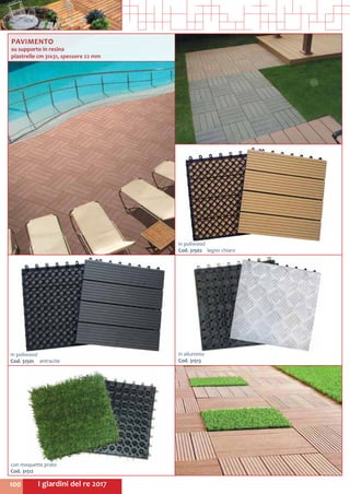 I giardini del re 2017100
PAVIMENTO
su supporto in resina
piastrelle cm 31x31, spessore 22 mm
in poliwood
Cod. 31501	 antracite
in alluminio
Cod. 31513
con moquette prato
Cod. 31512
in poliwood
Cod. 31502	 legno chiaro
 