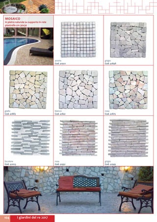 I giardini del re 2017104
giallo
Cod. 41883	
bianco
Cod. 41841	
rosa
Cod. 41875	
bicolore
Cod. 42023	
rosa
Cod. 41951	
grigio
Cod. 41945	
avorio
Cod. 41922	
grigio
Cod. 41848	
MOSAICO
in pietra naturale su supporto in rete
piastrelle cm 30x30
 