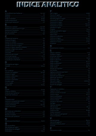 A
Accendifuoco per barbecue________________________ 132-133
Altalene_____________________________________________ 76
Amache _________________________________________ 21÷23
Arelle in bamboo__________________________________ 82-83
Arelle sempreverdi_________________________________ 82-83
Attrezzi per barbecue _________________________________131
B
Barbecue a carbone ______________________________125÷128
Barbecue a pietra lavica e a gas_____________________120÷123
Barbecue in muratura_____________________________ 118-119
Basi per ombrelloni___________________________________ 32
Borse termiche______________________________________ 136
C
Candele per lanterne_________________________________ 116
Carbone di legna ____________________________________ 132
Carport in metallo____________________________________44
Carrello di servizio in bamboo__________________________ 128
Carrello di servizio in legno _____________________________48
Casette in legno, plastica e lamiera______________________99
Cassette in legno per piante____________________________ 91
Ciottoli levigati______________________________________ 102
Citronelle ________________________________________114-115
Coperture per mobili __________________________________ 74
Cuscini per sedute __________________________________72-73
Custodie per barbecue________________________________ 124
Custodie per ombrelloni_______________________________ 32
D
Detergente per legno_________________________________ 75
Dondoli__________________________________________ 18÷20
F
Fiori artificiali________________________________________89
Fioriere con grigliato_______________________________92÷98
Fioriere in legno _____________________________________ 91
Fontane in alluminio__________________________________ 107
Fontane in ghisa_____________________________________ 107
Fontane in poliresina _________________________________ 106
Fornello a gas_______________________________________ 128
Forni a legna_________________________________________117
Frangivista _______________________________________ 82-83
G
Gazebi __________________________________________ 33÷39
Ghiaccio sintetico ___________________________________ 136
Graticole per barbecue_______________________________ 130
Guanti per barbecue __________________________________131
L
Lampade solari ______________________________________112
Lanterne e lampioni per esterni _____________________ 108÷111
Lanterne portacandele_______________________________ 116
Lettini prendisole__________________________________64÷69
Lumini decorativi____________________________________ 114
M
Marmette per ombrelloni ______________________________ 32
Moquette prato_____________________________________ 105
Mosaico in pietra____________________________________ 104
Motorino per barbecue _______________________________131
N
Nebulizzatori/ventilatori____________________________ 80-81
O
Olio di paraffina ______________________________________115
Olio di teak per legno__________________________________ 75
Ombrellone da spiaggia _______________________________68
Ombrelloni _______________________________________ 24÷31
P
Pali in legno ______________________________________ 93-96
Panche in legno______________________________________ 16
Panchine in acciaio ___________________________________ 17
Pannelli grigliati in legno____________________________ 92-98
Pavimento in ciottoli_________________________________ 103
Pavimento in legno__________________________________ 102
Pavimento in pietra_______________________________ 103-104
Pavimento in resina_______________________________ 100-101
Pensiline in legno_____________________________________ 78
Pergole ___________________________________________41-42
Piedi per pannelli in legno __________________________ 92-97
Pietra lavica ________________________________________ 124
Pietre ollari_________________________________________ 129
Poltrone in alluminio__________________________________ 63
Poltrone in legno __________________________________ 45÷52
Poltrone in polirattan_______________________________ 55-56
Poltrone in resina__________________________________ 57÷62
Proiettori___________________________________________113
R
Rivestimento in pietra________________________________ 104
S
Salotti e salottini___________________________________ 2÷16
Scaffale in legno _____________________________________98
Scivoli per bambini____________________________________ 77
Sedie in acciaio____________________________________ 53-54
Sedie in alluminio_____________________________________ 63
Sedie in legno ____________________________________ 45÷52
Sedie in polirattan_________________________________ 55-56
Sedie in resina____________________________________ 57÷62
Sedie sdraio______________________________________ 68÷71
Sedute per bambini___________________________________ 76
Set birreria _________________________________________ 135
Sigillante siliconico per forni___________________________ 119
Sottovasi in legno ____________________________________ 91
Spazzole per barbecue_______________________________ 133
Spiedi per barbecue __________________________________131
Steccati in abs_______________________________________ 95
Steccati in legno ________________________________94-95-98
Striscia led adesiva____________________________________113
Stuoini da spiaggia____________________________________68
T
Tapparelle in midollino_________________________________86
Tappeto erboso_____________________________________ 105
Tavoli e tavolini in acciaio___________________________ 53-54
Tavoli in legno____________________________________ 45÷52
Tavoli in polietilene__________________________________ 134
Tavoli in polirattan_________________________________ 55-56
Tavoli in resina____________________________________ 57÷62
Tavolini in alluminio ___________________________________ 63
Tea light___________________________________________ 114
Telai per amache_____________________________________ 23
Teli parasole ______________________________________ 78-79
Teli per ringhiere_____________________________________ 82
Tende da sole_____________________________________ 87-88
Tende veneziane_____________________________________86
Top di copertura per gazebi____________________________40
Torce in bamboo _____________________________________115
V
Vasi per piante____________________________________ 89÷91
Vele ombreggianti_________________________________ 78-79
Ventilatori/nebulizzatori____________________________ 80-81
Verande_____________________________________________ 43
Z
Zanzariere a molla____________________________________ 85
INDICE ANALITICOINDICE ANALITICO
 