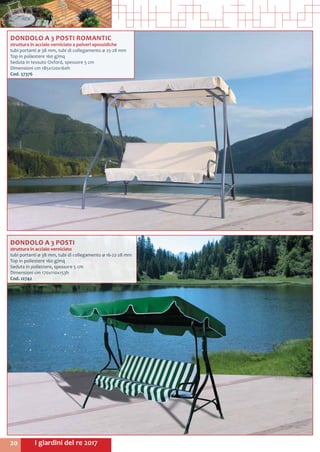 I giardini del re 201720
DONDOLO A 3 POSTI ROMANTIC
struttura in acciaio verniciato a polveri epossidiche
tubi portanti ø 38 mm, tubi di collegamento ø 25-28 mm
Top in poliestere 160 g/mq
Seduta in tessuto Oxford, spessore 5 cm
Dimensioni cm 185x120x160h
Cod. 57376
DONDOLO A 3 POSTI
struttura in acciaio verniciato
tubi portanti ø 38 mm, tubi di collegamento ø 16-22-28 mm
Top in poliestere 160 g/mq
Seduta in poliestere, spessore 5 cm
Dimensioni cm 170x110x153h
Cod. 12742	
 