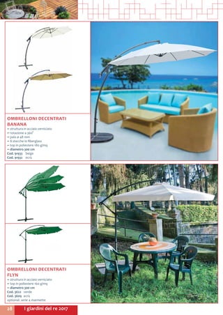 I giardini del re 201728
OMBRELLONI DECENTRATI
BANANA
~~ struttura in acciaio verniciato
~~ rotazione a 360°
~~ palo ø 48 mm
~~ 	8 stecche in fiberglass
~~ top in poliestere 180 g/mq
~~ diametro 300 cm
Cod. 91933	 beige
Cod. 91932	ecrù
OMBRELLONI DECENTRATI
FLYN
~~ struttura in acciaio verniciato
~~ top in poliestere 160 g/mq
~~ diametro 300 cm
Cod. 3622	verde
Cod. 3609	ecrù
optional: serie 4 marmette
 