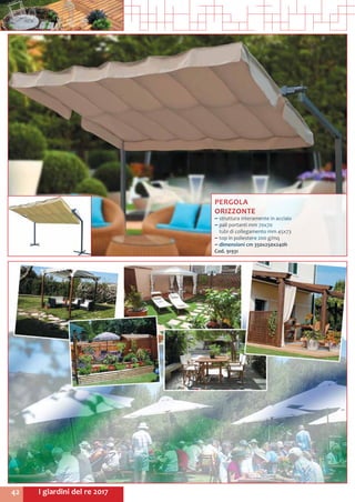 I giardini del re 201742
PERGOLA
ORIZZONTE
~~ struttura interamente in acciaio
~~ pali portanti mm 70x70 				
tubi di collegamento mm 45x73
~~ top in poliestere 200 g/mq
~~ dimensioni cm 350x250x240h
Cod. 91931	
 