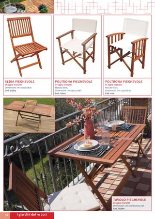 I giardini del re 201752
TAVOLO PIEGHEVOLE
in legno meranti
Dimensioni cm 120/160x70x73h
Cod. 85660	
POLTRONA PIEGHEVOLE
in legno meranti
tessuto ecrù.
Dimensioni cm 55x51x84h
Cod. 1120	
POLTRONA PIEGHEVOLE
in legno meranti
tessuto ecrù.
Dimensioni cm 49x53x84h
Cod. 15605	
SEDIA PIEGHEVOLE
in legno meranti
Dimensioni cm 46x58x83h
Cod. 31969	
 