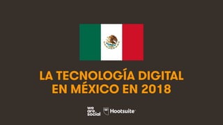 1
LA TECNOLOGÍA DIGITAL
EN MÉXICO EN 2018
 