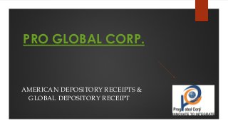 AMERICAN DEPOSITORY RECEIPTS &
GLOBAL DEPOSITORY RECEIPT
PRO GLOBAL CORP.
 