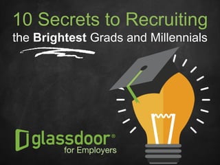 Confidential and Proprietary © Glassdoor, Inc. 2008-2014
#Glassdoor
10 Secrets to Recruiting
the Brightest Grads and Millennials
 