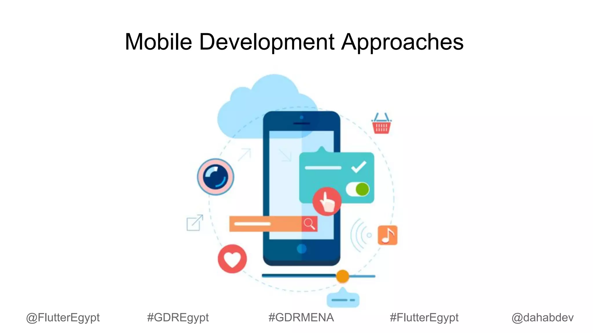Mobile Development Approaches
@dahabdev@FlutterEgypt #GDREgypt #GDRMENA #FlutterEgypt
 