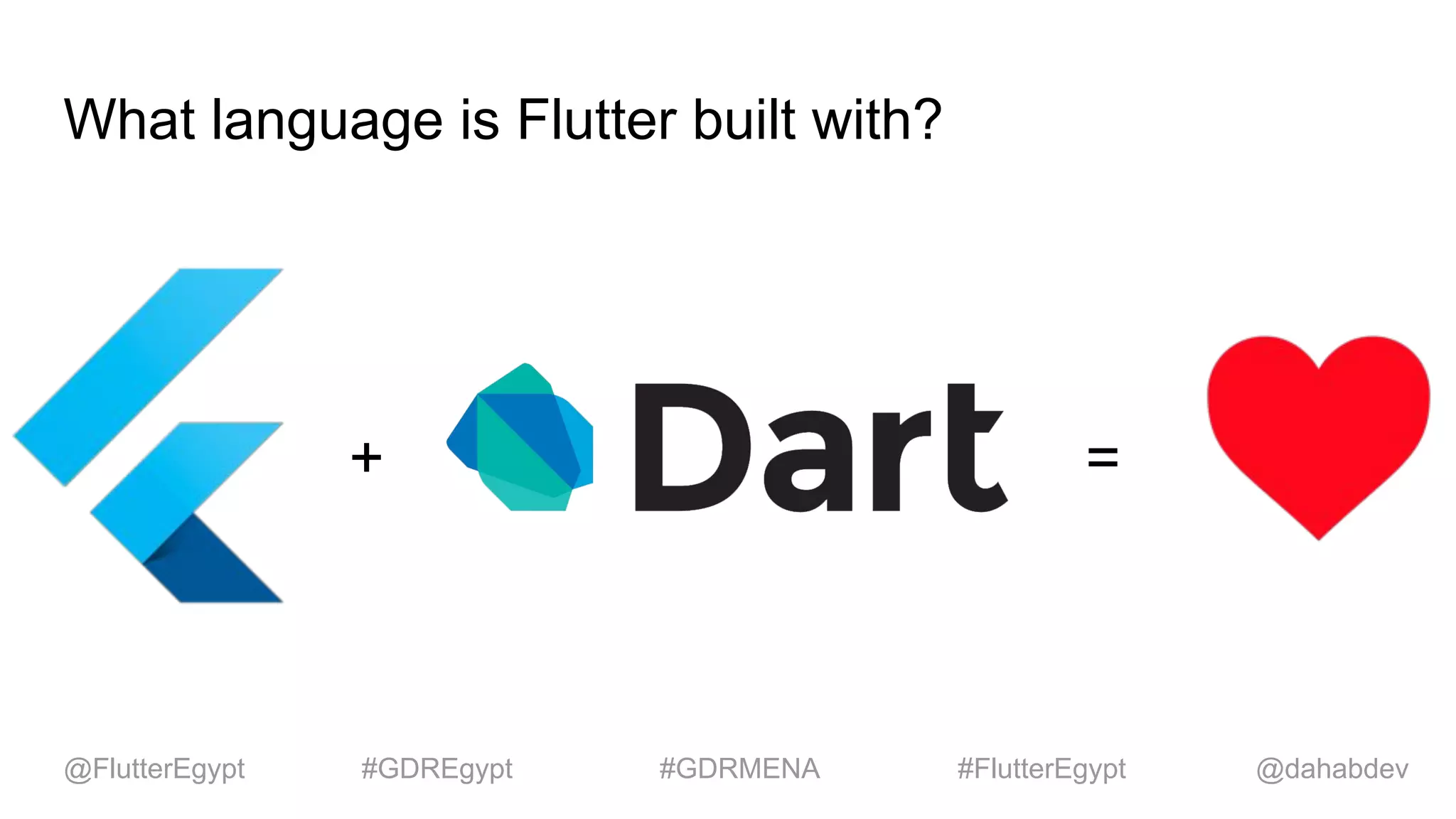 What language is Flutter built with?
+ =
@dahabdev@FlutterEgypt #GDREgypt #GDRMENA #FlutterEgypt
 