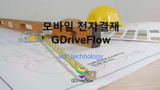 모바일 전자결재
GDriveFlow
sbc technology
 