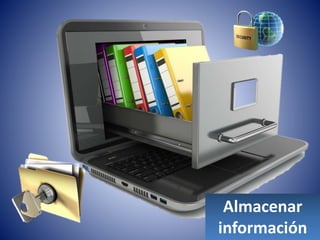 Almacenar
información
 
