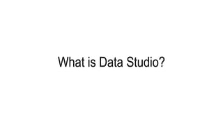 What is Data Studio?
 