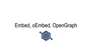 Embed, oEmbed, OpenGraph
 