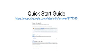 Quick Start Guide
https://support.google.com/datastudio/answer/9171315
 