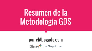 Resumen de la
Metodología GDS
por elAbogado.com
 