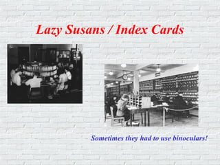 Lazy Susans / Index Cards
Sometimes they had to use binoculars!
 