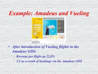 Example: Amadeus and Vueling
• After introduction of Vueling flights in the
Amadeus GDS:
– Revenue per flight up 22,8%
– 1/3 as a result of bookings via the Amadeus GDS
 