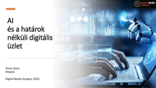 AI
és a határok
nélküli digitális
üzlet
Arany János
Httpool
Digital-Media Hungary, 2023.
 