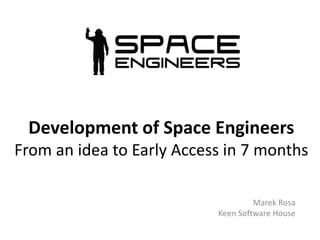 Development of Space Engineers
From an idea to Early Access in 7 months
Marek Rosa
Keen Software House
 
