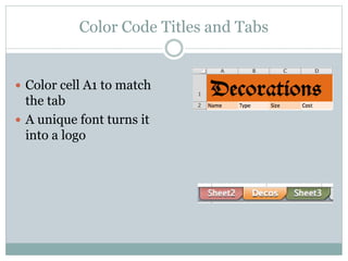 Color Code Titles and Tabs
 Color cell A1 to match
the tab
 A unique font turns it
into a logo
 