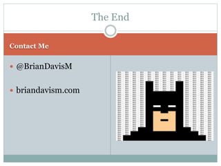 Contact Me
 @BrianDavisM
 briandavism.com
The End
 