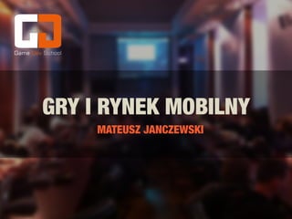 GRY I RYNEK MOBILNY
MATEUSZ JANCZEWSKI
 
