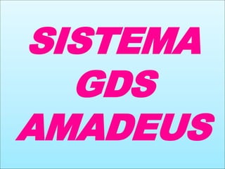 SISTEMA
GDS
AMADEUS
 