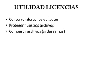 UTILIDAD LICENCIASConservar derechos del autorProteger nuestros archivosCompartir archivos (si deseamos)