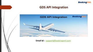 GDS API Integration
Email id : support@bookingxml.com
 