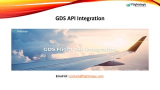 GDS API Integration
Email id : contact@flightslogic.com
 
