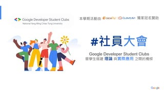 #社員大會
Google Developer Student Clubs
替學生搭建 理論 與實際應用 之間的橋樑
本學期活動由 獨家冠名贊助
 