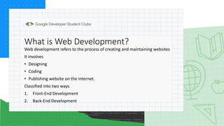 What is Web Development?
Web development refers to the process of creating and maintaining websites
It involves
• Designin...