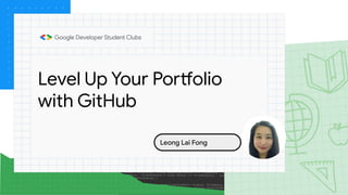 Level Up Your Portfolio
with GitHub
Leong Lai Fong
 