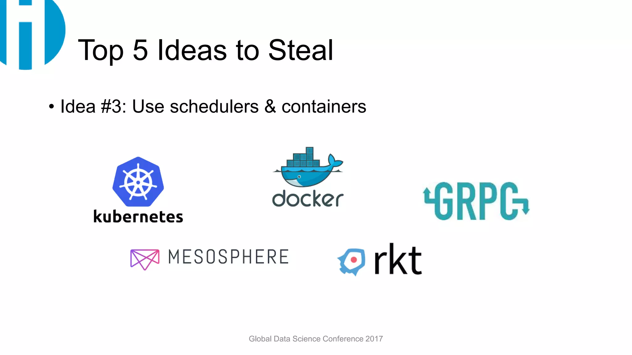 Top 5 Ideas to Steal
• Idea #3: Use schedulers & containers
Global Data Science Conference 2017
 