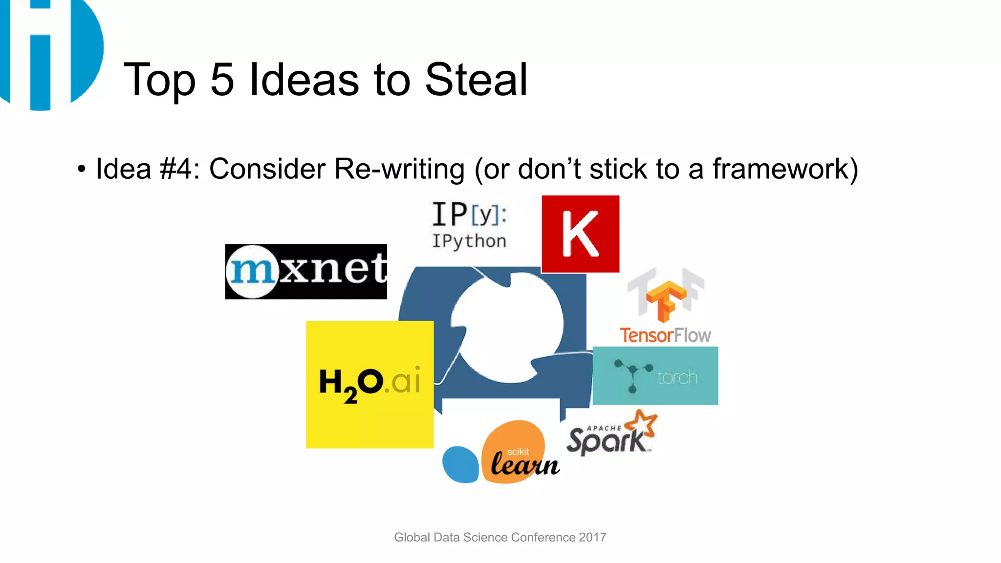 Top 5 Ideas to Steal
• Idea #4: Consider Re-writing (or don’t stick to a framework)
Global Data Science Conference 2017
 