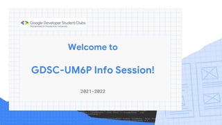 Welcome to
GDSC-UM6P Info Session!
2021-2022
 