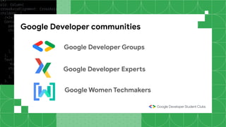 Google Developer communities
Google Developer Experts
Google Developer Groups
Google Women Techmakers
 