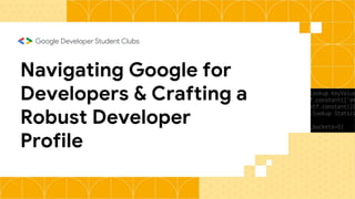 Navigating Google for
Developers & Crafting a
Robust Developer
Profile
 